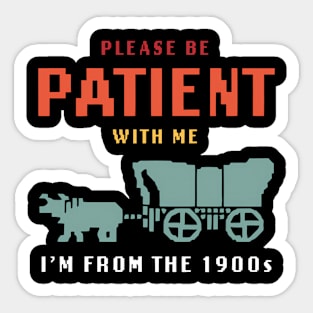 Please Be Patient With Me I'M From The 1900S Sticker